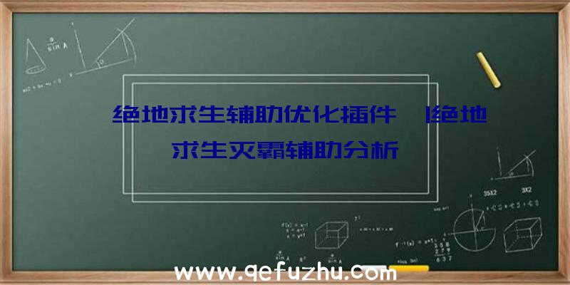 「绝地求生辅助优化插件」|绝地求生灭霸辅助分析